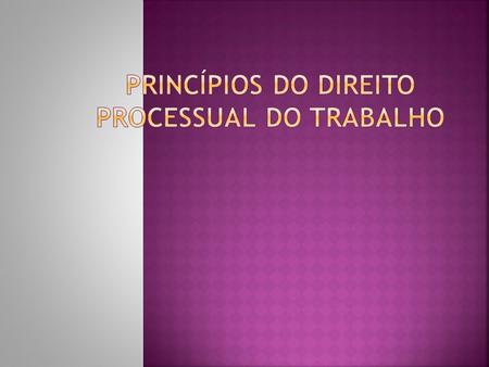 PRINCÍPIOS DO DIREITO PROCESSUAL DO TRABALHO