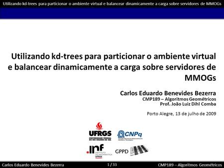 Utilizando kd-trees para particionar o ambiente virtual e balancear dinamicamente a carga sobre servidores de MMOGs Carlos Eduardo Benevides Bezerra CMP189.