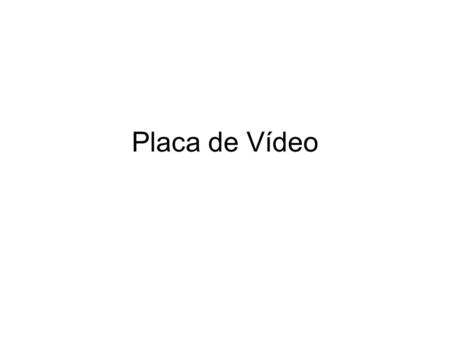 Placa de Vídeo.