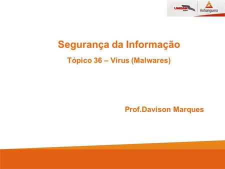Segurança da Informação Tópico 36 – Vírus (Malwares)