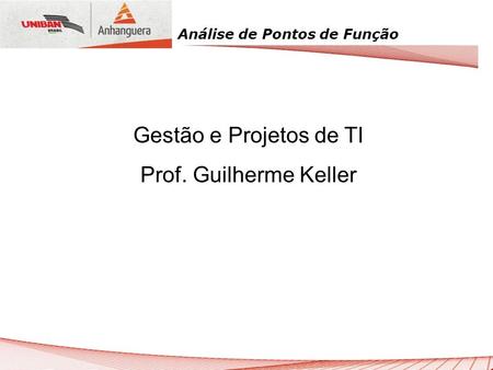 Gestão e Projetos de TI Prof. Guilherme Keller.