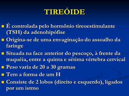 TIREÓIDE É controlada pelo hormônio tireoestimulante (TSH) da adenohipófise Origina-se de uma envaginação do assoalho da faringe Situada na face anterior.