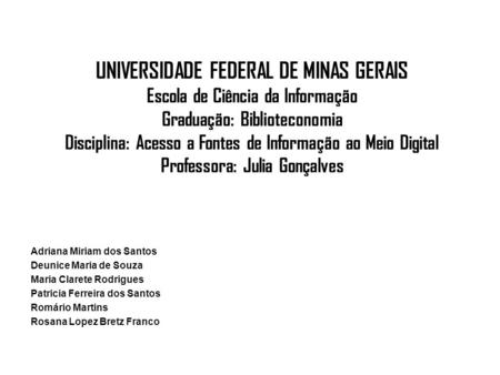 UNIVERSIDADE FEDERAL DE MINAS GERAIS Escola de Ciência da Informação Graduação: Biblioteconomia Disciplina: Acesso a Fontes de Informação ao Meio Digital.