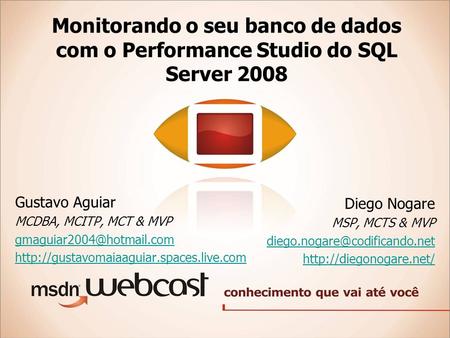 Monitorando o seu banco de dados com o Performance Studio do SQL Server 2008 Gustavo Aguiar MCDBA, MCITP, MCT & MVP gmaguiar2004@hotmail.com http://gustavomaiaaguiar.spaces.live.com.