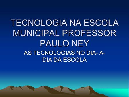 TECNOLOGIA NA ESCOLA MUNICIPAL PROFESSOR PAULO NEY
