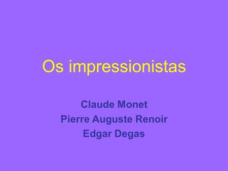 Claude Monet Pierre Auguste Renoir Edgar Degas