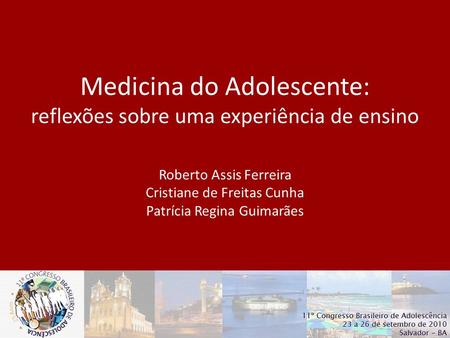 Medicina do Adolescente: reflexões sobre uma experiência de ensino Roberto Assis Ferreira Cristiane de Freitas Cunha Patrícia Regina Guimarães.