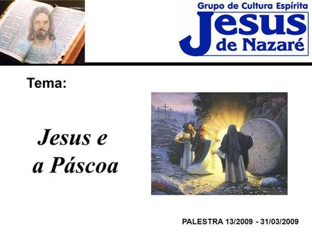 Tema: Jesus e a Páscoa PALESTRA 13/2009 - 31/03/2009.