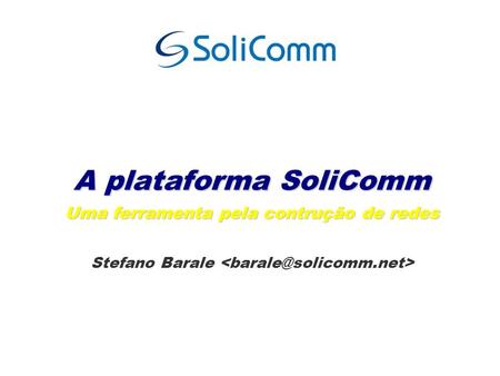 A plataforma SoliComm Uma ferramenta pela contrução de redes Stefano Barale.