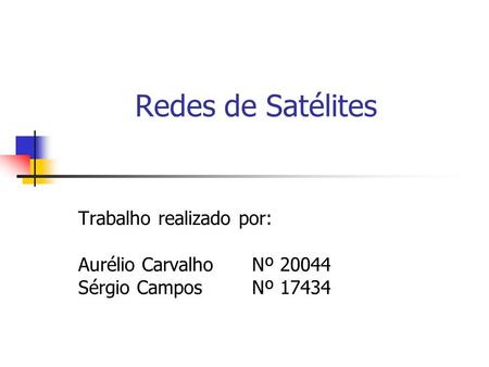 Redes de Satélites Trabalho realizado por: Aurélio CarvalhoNº 20044 Sérgio Campos Nº 17434.