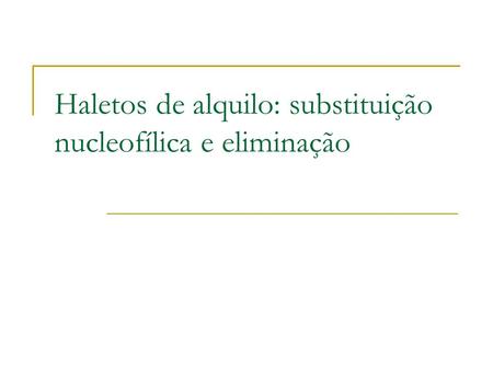 Haletos de alquilo: substituição nucleofílica e eliminação