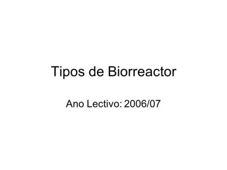 Tipos de Biorreactor Ano Lectivo: 2006/07.