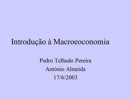 Introdução à Macroeoconomia Pedro Telhado Pereira António Almeida 17/6/2003.