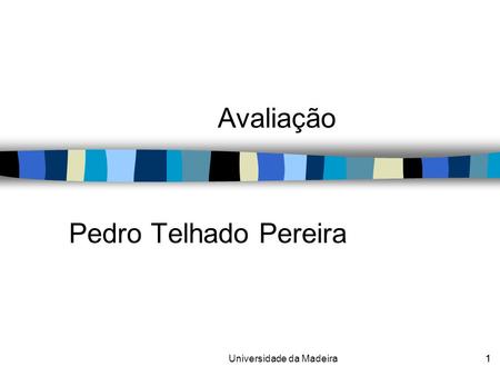 1Universidade da Madeira1 Pedro Telhado Pereira Avaliação.