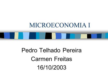 MICROECONOMIA I Pedro Telhado Pereira Carmen Freitas 16/10/2003.