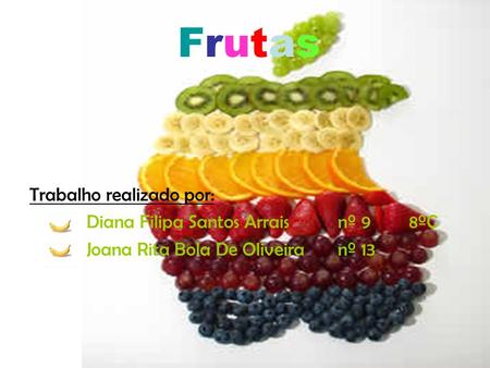 Frutas Trabalho realizado por: Diana Filipa Santos Arrais nº 9 8ºC