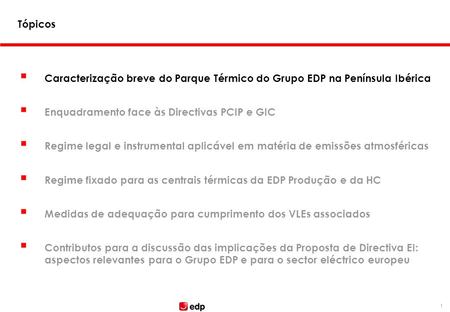 Tópicos Caracterização breve do Parque Térmico do Grupo EDP na Península Ibérica Enquadramento face às Directivas PCIP e GIC Regime legal e instrumental.