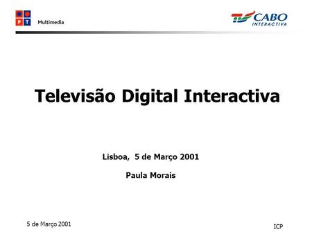 5 de Março 2001 ICP Televisão Digital Interactiva Lisboa, 5 de Março 2001 Paula Morais.