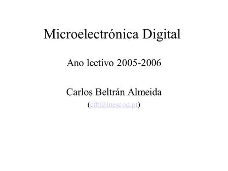 Microelectrónica Digital Ano lectivo 2005-2006 Carlos Beltrán Almeida