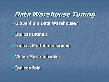 Data Warehouse Tuning O que é um Data Warehouse? Índices Bitmap