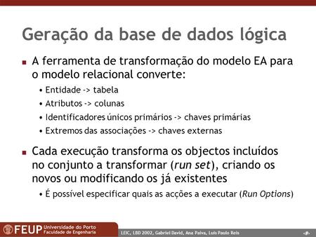 1 LEIC, LBD 2002, Gabriel David, Ana Paiva, Luis Paulo Reis Geração da base de dados lógica n A ferramenta de transformação do modelo EA para o modelo.