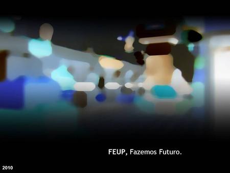 FEUP, Fazemos Futuro. 2010.