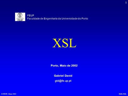1 © FEUP, Maio 2002XML/XSL FEUP Faculdade de Engenharia da Universidade do Porto XSL Gabriel David Porto, Maio de 2002.