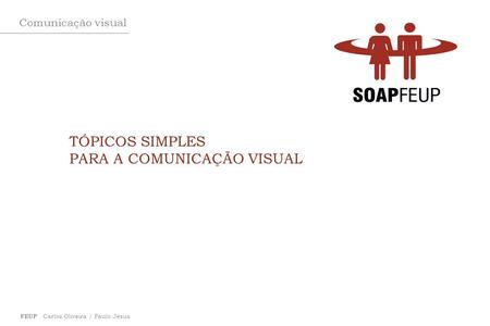 Comunicação visual FEUP Carlos Oliveira / Paulo Jesus TÓPICOS SIMPLES PARA A COMUNICAÇÃO VISUAL.