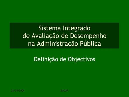 28/05/2004SIADAP Sistema Integrado de Avaliação de Desempenho na Administração Pública Definição de Objectivos.
