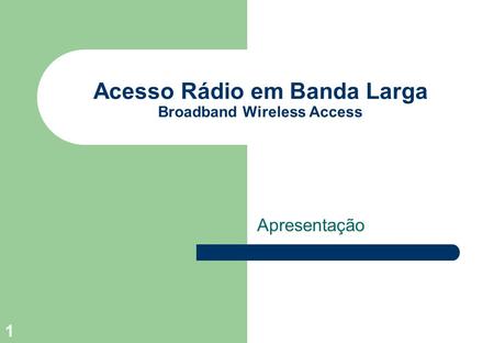 1 Acesso Rádio em Banda Larga Broadband Wireless Access Apresentação.