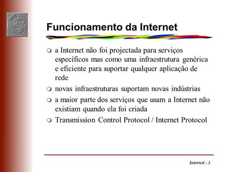 Internet - 1 Funcionamento da Internet m a Internet não foi projectada para serviços específicos mas como uma infraestrutura genérica e eficiente para.