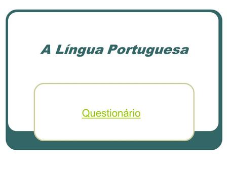 A Língua Portuguesa Questionário.