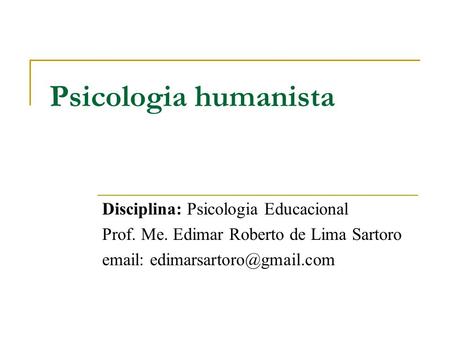 Psicologia humanista Disciplina: Psicologia Educacional