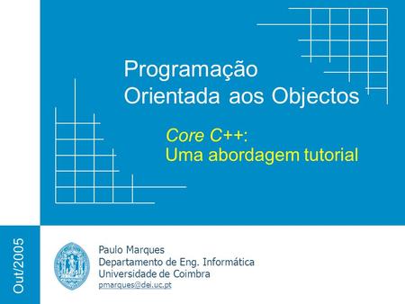 Programação Orientada aos Objectos Paulo Marques Departamento de Eng. Informática Universidade de Coimbra Out/2005 Core C++: Uma abordagem.