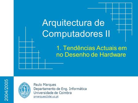 Arquitectura de Computadores II Paulo Marques Departamento de Eng. Informática Universidade de Coimbra 2004/2005 1. Tendências Actuais.