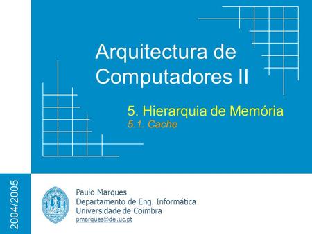 Arquitectura de Computadores II Paulo Marques Departamento de Eng. Informática Universidade de Coimbra 2004/2005 5. Hierarquia de Memória.