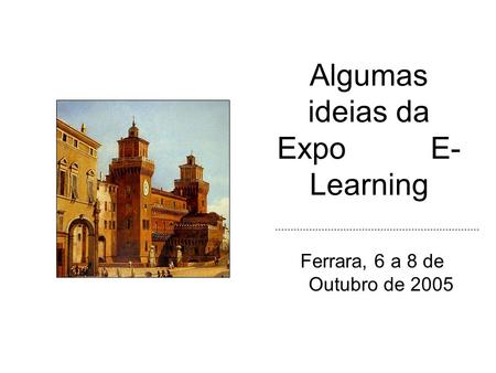 Algumas ideias da Expo E- Learning Ferrara, 6 a 8 de Outubro de 2005.