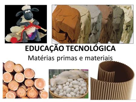 EDUCAÇÃO TECNOLÓGICA Matérias primas e materiais