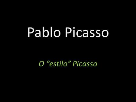 Pablo Picasso O “estilo” Picasso.