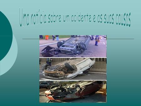 Acidente com três carros causa morte a condutora Sexta-feira, dia 19 de Janeiro, 2007 às 11 horas e 9 minutos uma mulher, de 47 anos, morreu, num desastre.