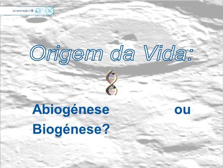 Origem da Vida: Abiogénese ou Biogénese? Apresentação nº2