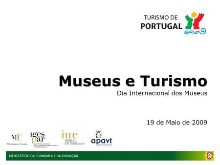 Museus e Turismo Dia Internacional dos Museus 19 de Maio de 2009.