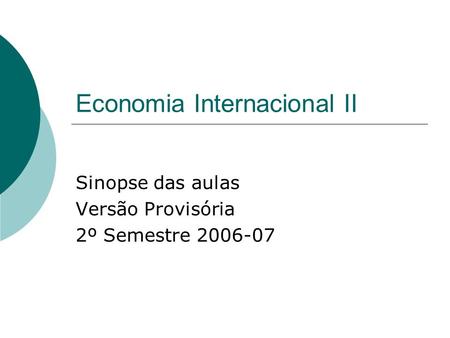Economia Internacional II Sinopse das aulas Versão Provisória 2º Semestre 2006-07.
