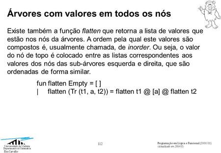 Elsa Carvalho 112 Universidade da Madeira Departamento de Matemática Programação em Lógica e Funcional (2000/01) (Actualizado em 2004/05) Existe também.