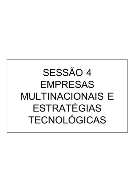 SESSÃO 4 EMPRESAS MULTINACIONAIS E ESTRATÉGIAS TECNOLÓGICAS