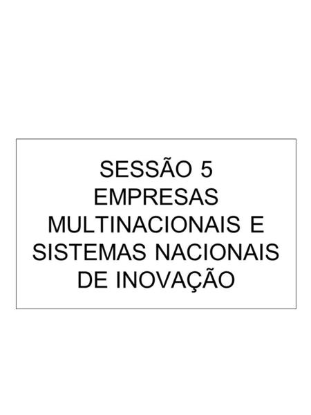 SESSÃO 5 EMPRESAS MULTINACIONAIS E SISTEMAS NACIONAIS DE INOVAÇÃO