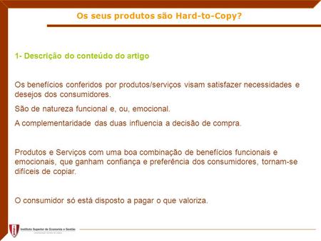 Os seus produtos são Hard-to-Copy? 1- Descrição do conteúdo do artigo Os benefícios conferidos por produtos/serviços visam satisfazer necessidades e desejos.