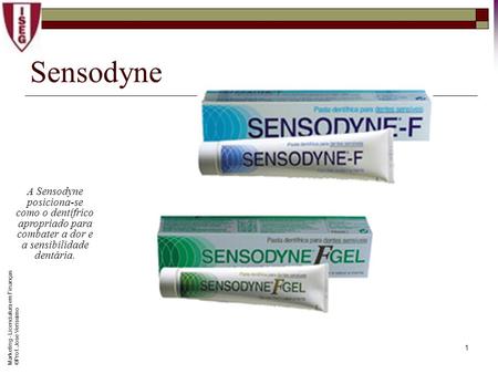 Sensodyne A Sensodyne posiciona-se como o dentífrico apropriado para combater a dor e a sensibilidade dentária. Marketing - Licenciatura em Finanças ©Prof.