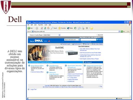 Dell A DELL tem obtido um sucesso assinalável na customização de soluções para diversos tipos de organizações. Marketing - Licenciatura em Finanças ©Prof.