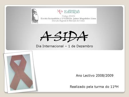 A SIDA Realizado pela turma do 11ºH Ano Lectivo 2008/2009 Dia Internacional – 1 de Dezembro.